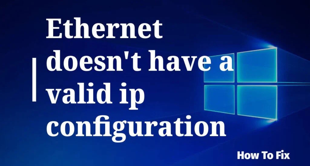 Ethernet Doesn’t Have a Valid IP Configuration